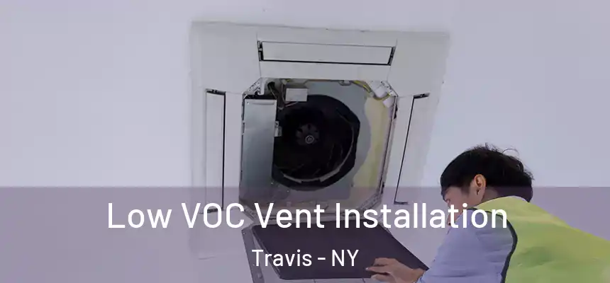 Low VOC Vent Installation Travis - NY