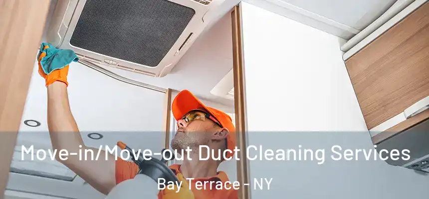 Move-in/Move-out Duct Cleaning Services Bay Terrace - NY