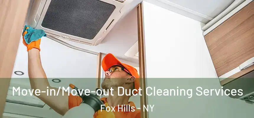 Move-in/Move-out Duct Cleaning Services Fox Hills - NY