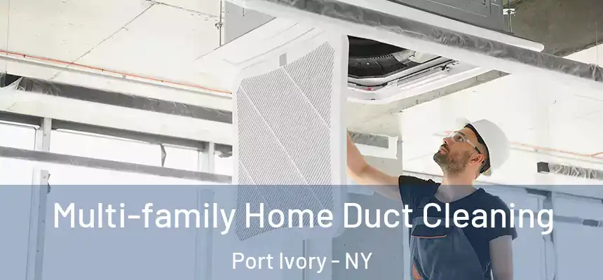 Multi-family Home Duct Cleaning Port Ivory - NY