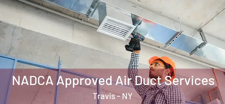  NADCA Approved Air Duct Services Travis - NY