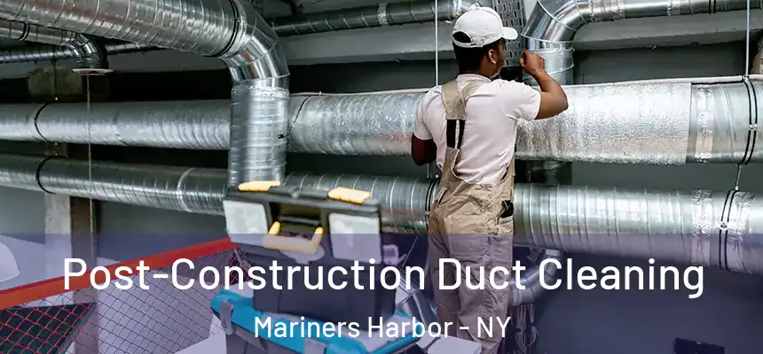 Post-Construction Duct Cleaning Mariners Harbor - NY