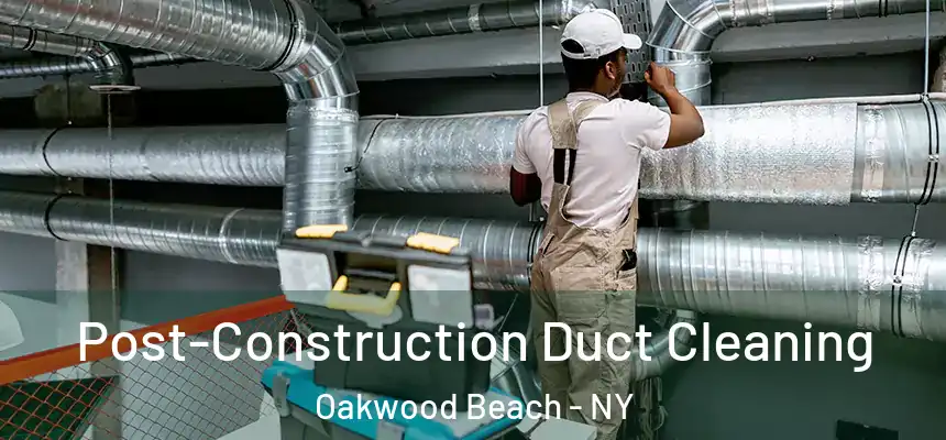 Post-Construction Duct Cleaning Oakwood Beach - NY