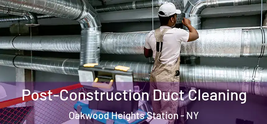  Post-Construction Duct Cleaning Oakwood Heights Station - NY