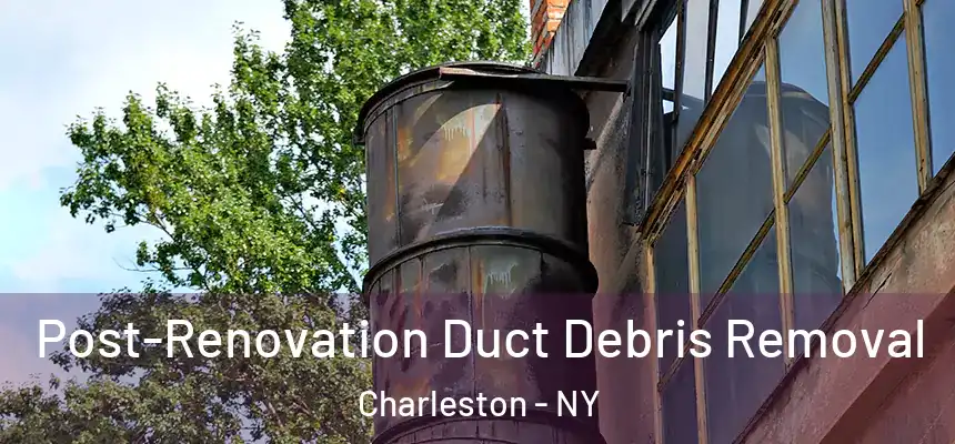  Post-Renovation Duct Debris Removal Charleston - NY