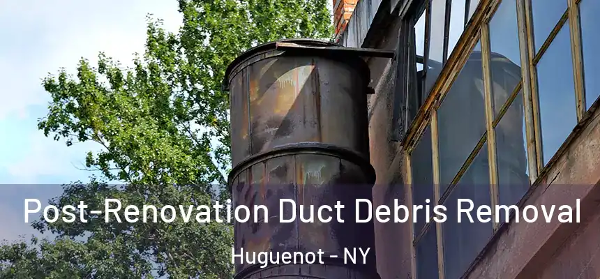 Post-Renovation Duct Debris Removal Huguenot - NY