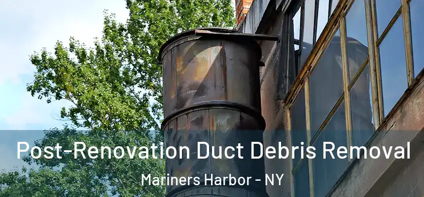  Post-Renovation Duct Debris Removal Mariners Harbor - NY