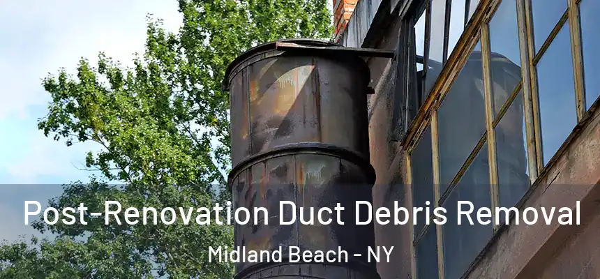 Post-Renovation Duct Debris Removal Midland Beach - NY