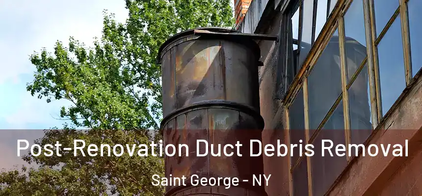 Post-Renovation Duct Debris Removal Saint George - NY