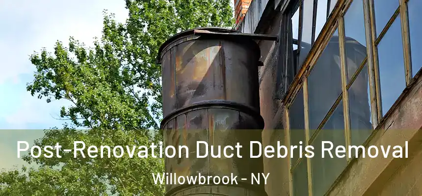  Post-Renovation Duct Debris Removal Willowbrook - NY