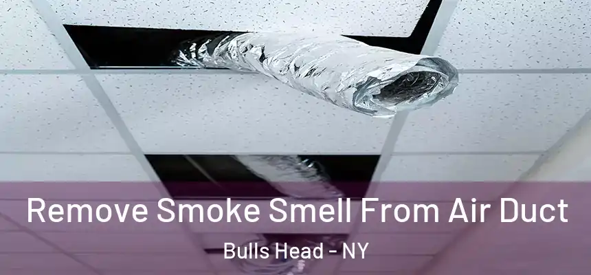 Remove Smoke Smell From Air Duct Bulls Head - NY