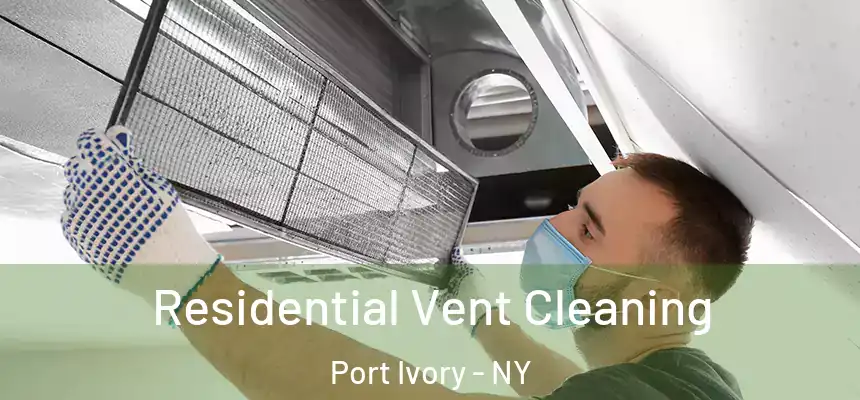  Residential Vent Cleaning Port Ivory - NY