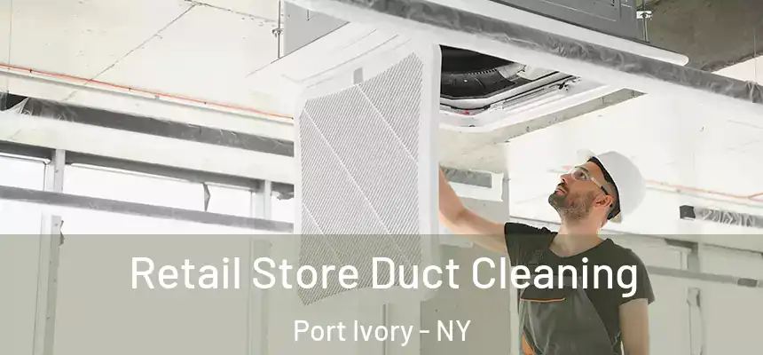 Retail Store Duct Cleaning Port Ivory - NY