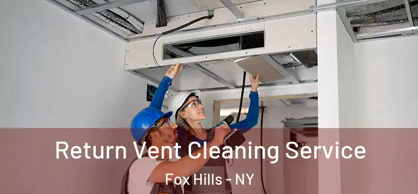 Return Vent Cleaning Service Fox Hills - NY