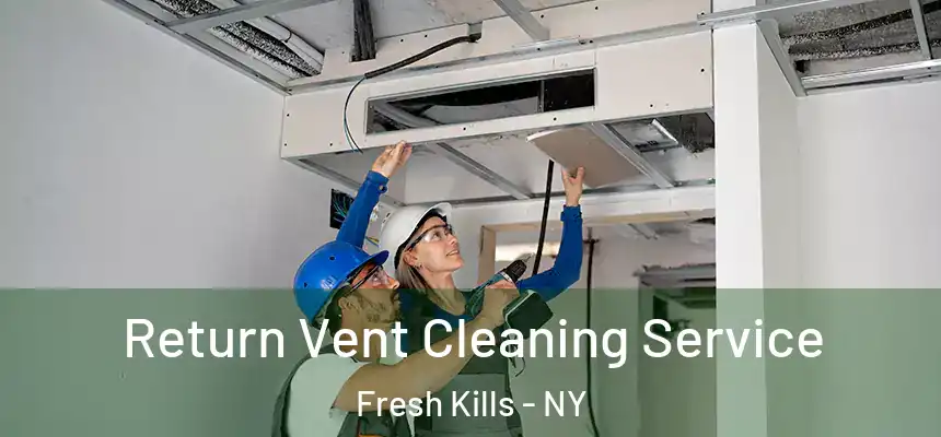 Return Vent Cleaning Service Fresh Kills - NY