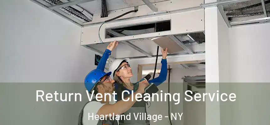 Return Vent Cleaning Service Heartland Village - NY