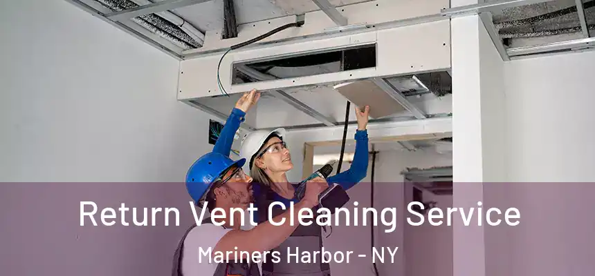 Return Vent Cleaning Service Mariners Harbor - NY