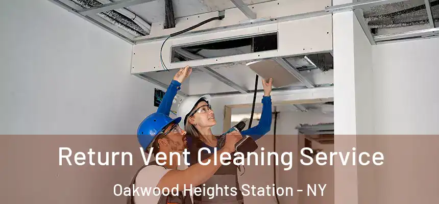 Return Vent Cleaning Service Oakwood Heights Station - NY
