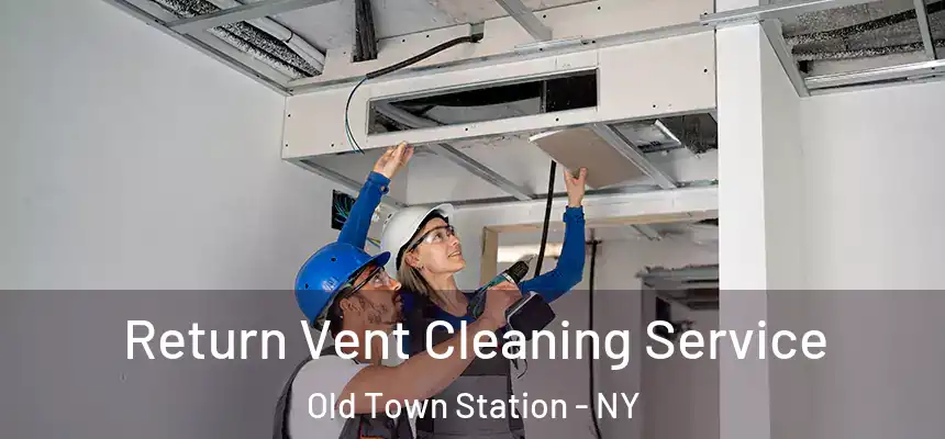Return Vent Cleaning Service Old Town Station - NY