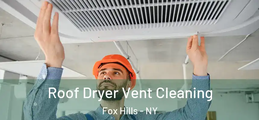 Roof Dryer Vent Cleaning Fox Hills - NY