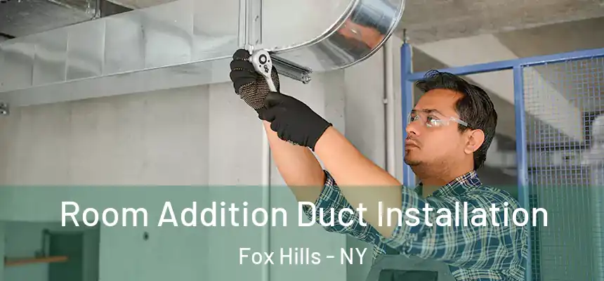 Room Addition Duct Installation Fox Hills - NY