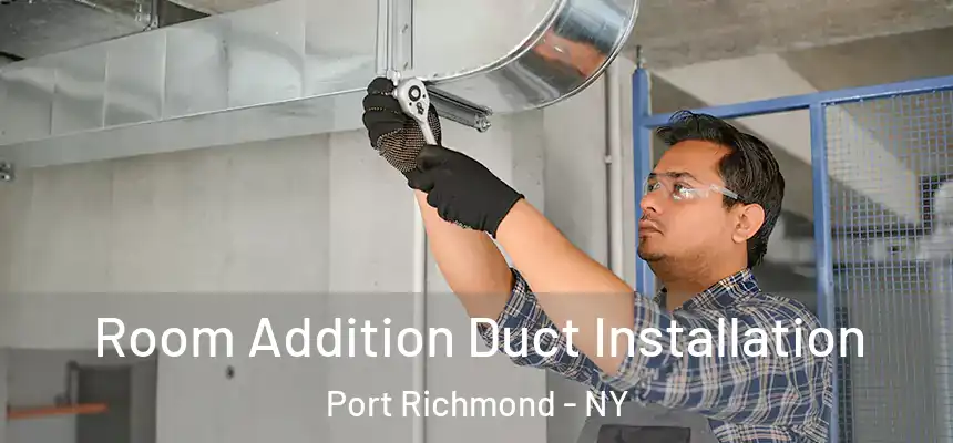 Room Addition Duct Installation Port Richmond - NY