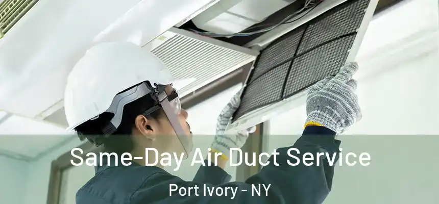 Same-Day Air Duct Service Port Ivory - NY