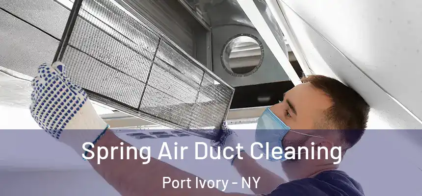  Spring Air Duct Cleaning Port Ivory - NY