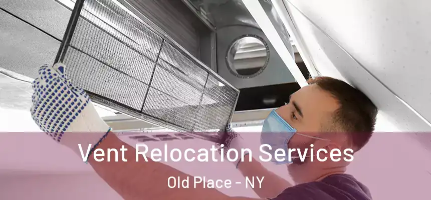  Vent Relocation Services Old Place - NY