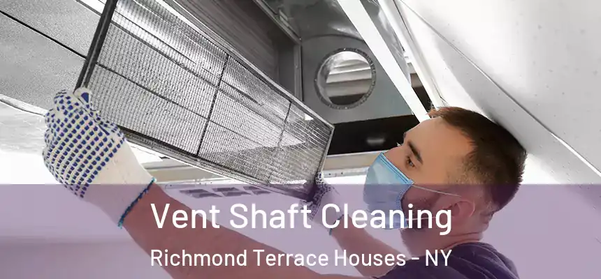 Vent Shaft Cleaning Richmond Terrace Houses - NY