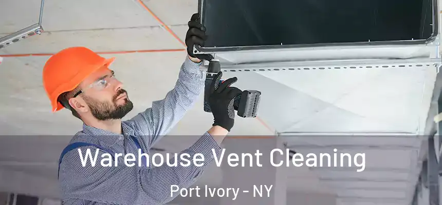  Warehouse Vent Cleaning Port Ivory - NY