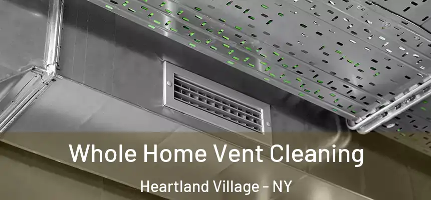 Whole Home Vent Cleaning Heartland Village - NY