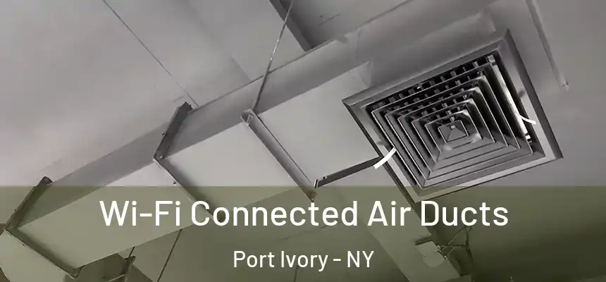 Wi-Fi Connected Air Ducts Port Ivory - NY